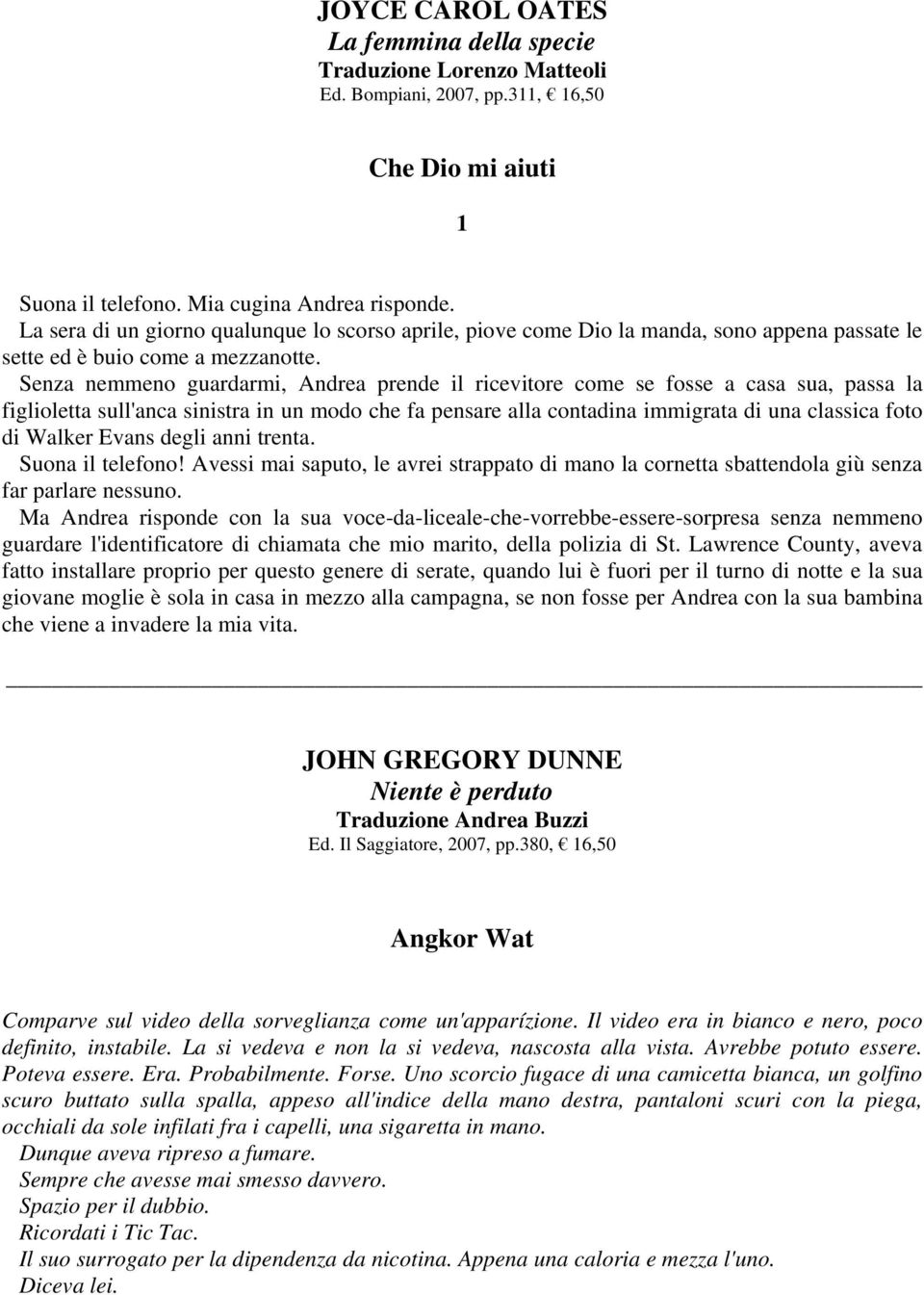 Senza nemmeno guardarmi, Andrea prende il ricevitore come se fosse a casa sua, passa la figlioletta sull'anca sinistra in un modo che fa pensare alla contadina immigrata di una classica foto di