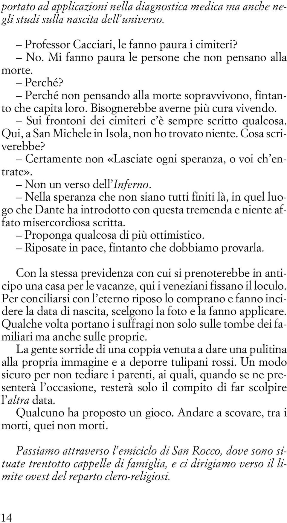 Sui frontoni dei cimiteri c è sempre scritto qualcosa. Qui, a San Michele in Isola, non ho trovato niente. Cosa scriverebbe? Certamente non «Lasciate ogni speranza, o voi ch entrate».