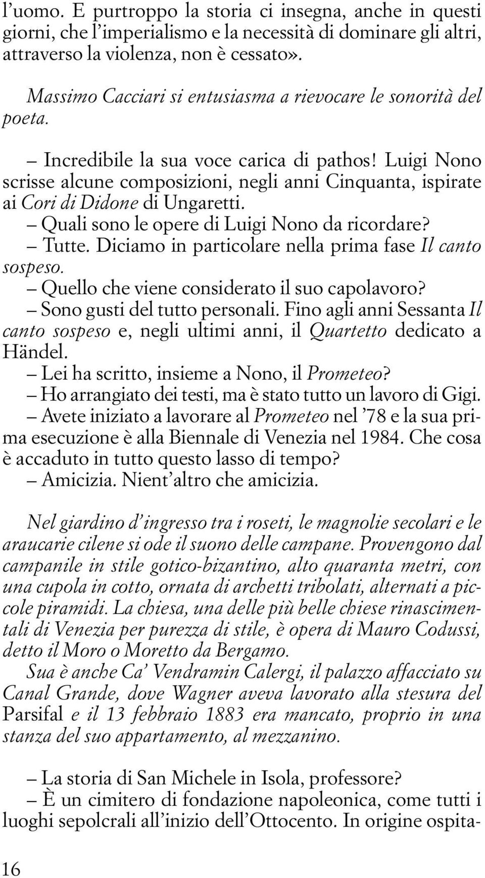 Luigi Nono scrisse alcune composizioni, negli anni Cinquanta, ispirate ai Cori di Didone di Ungaretti. Quali sono le opere di Luigi Nono da ricordare? Tutte.