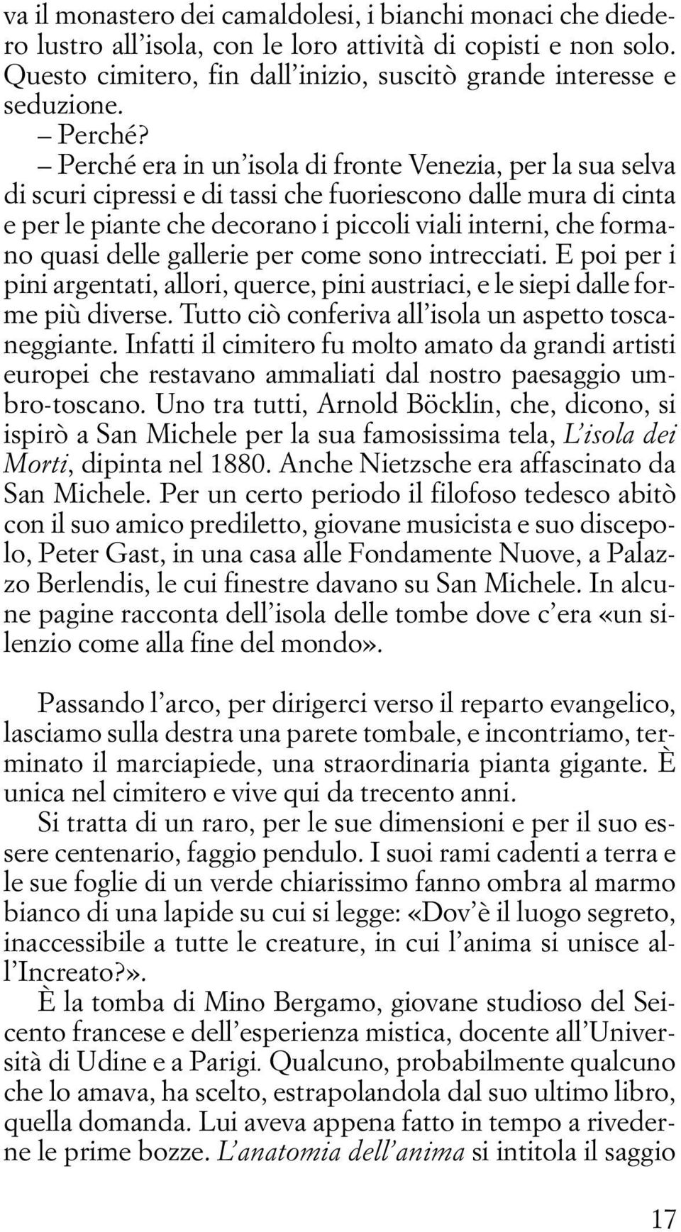 Perché era in un isola di fronte Venezia, per la sua selva di scuri cipressi e di tassi che fuoriescono dalle mura di cinta e per le piante che decorano i piccoli viali interni, che formano quasi