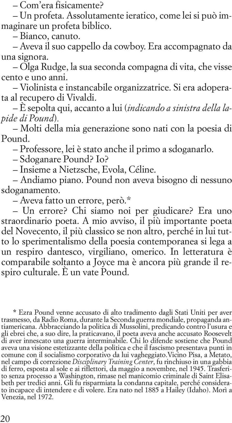 È sepolta qui, accanto a lui (indicando a sinistra della lapide di Pound). Molti della mia generazione sono nati con la poesia di Pound. Professore, lei è stato anche il primo a sdoganarlo.