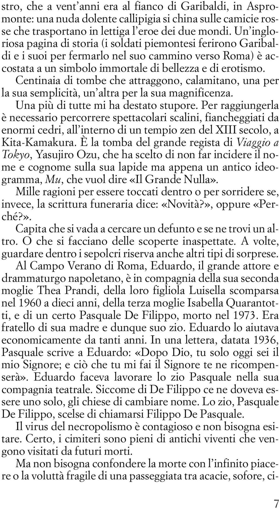 Centinaia di tombe che attraggono, calamitano, una per la sua semplicità, un altra per la sua magnificenza. Una più di tutte mi ha destato stupore.