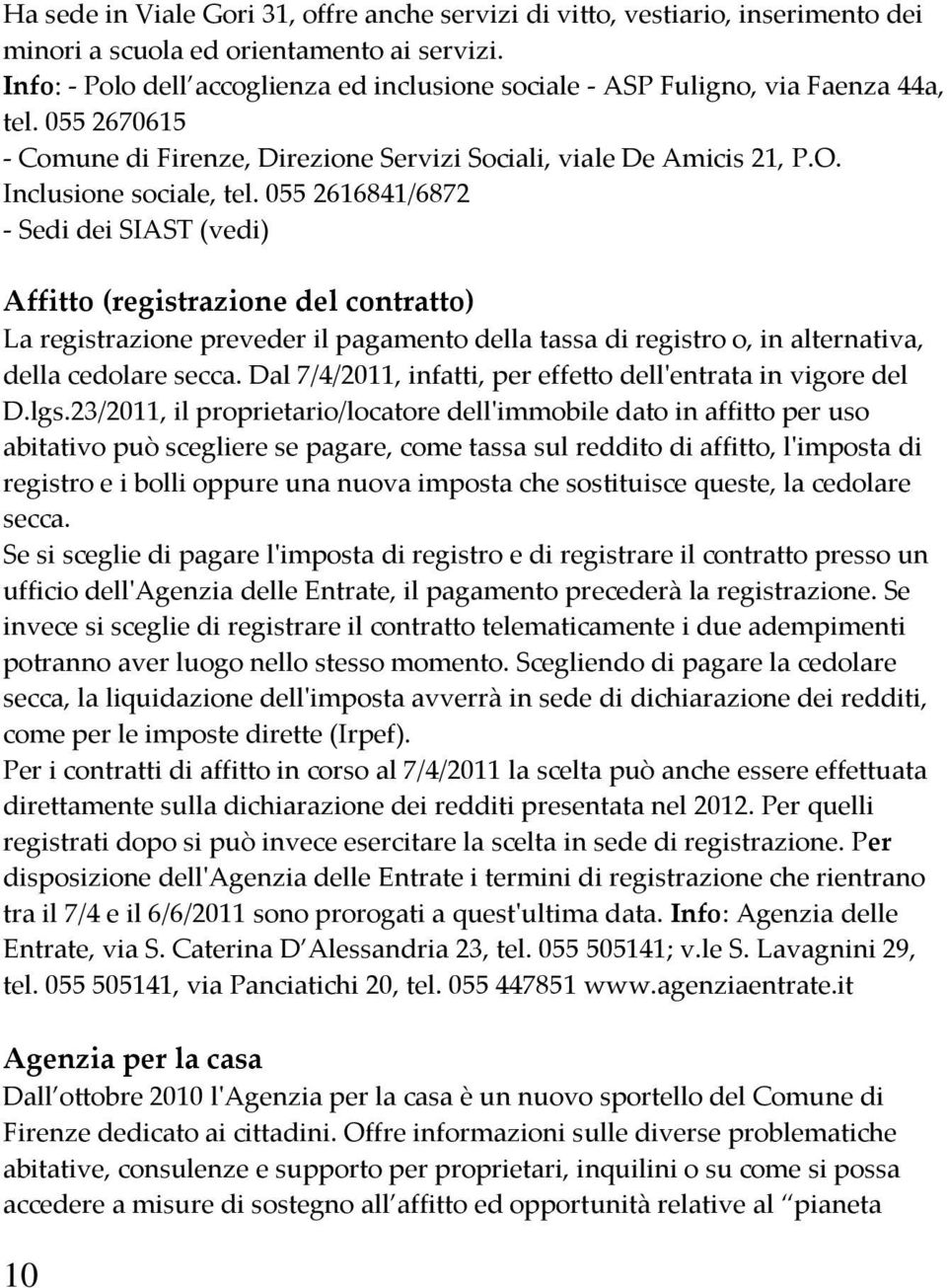 055 2616841/6872 - Sedi dei SIAST (vedi) Affitto (registrazione del contratto) La registrazione preveder il pagamento della tassa di registro o, in alternativa, della cedolare secca.