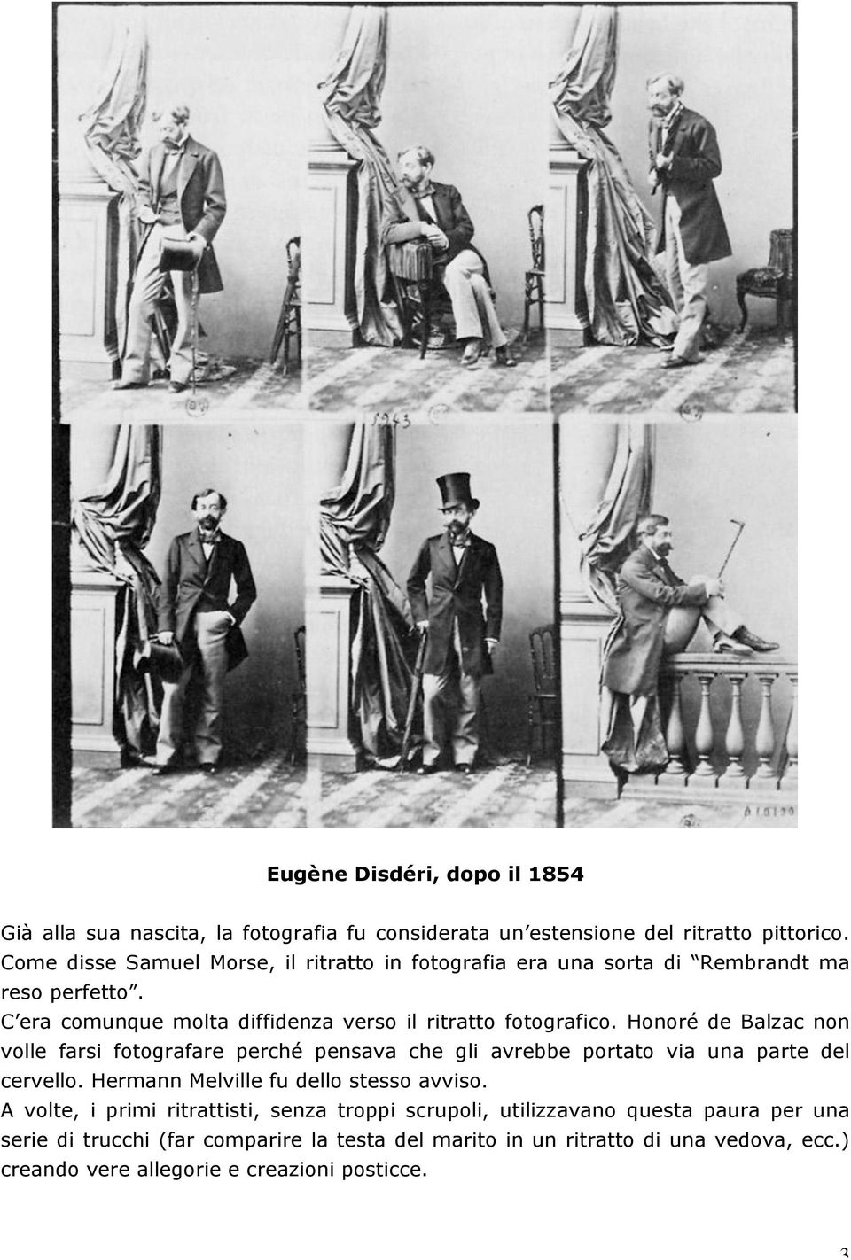 Honoré de Balzac non volle farsi fotografare perché pensava che gli avrebbe portato via una parte del cervello. Hermann Melville fu dello stesso avviso.