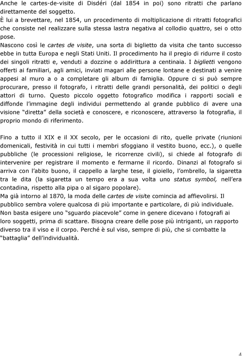 Nascono così le cartes de visite, una sorta di biglietto da visita che tanto successo ebbe in tutta Europa e negli Stati Uniti.