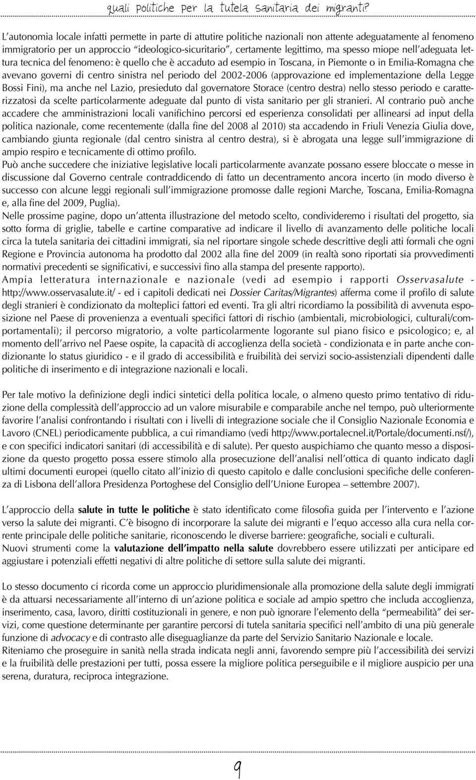 spesso miope nell adeguata lettura tecnica del fenomeno: è quello che è accaduto ad esempio in Toscana, in Piemonte o in Emilia-Romagna che avevano governi di centro sinistra nel periodo del