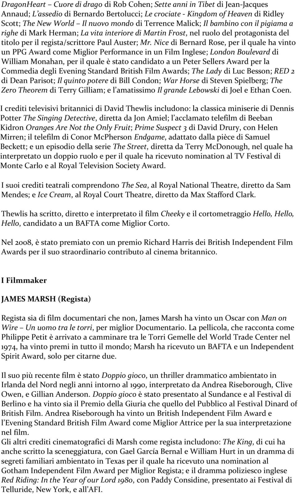 Nice di Bernard Rose, per il quale ha vinto un PPG Award come Miglior Performance in un Film Inglese; London Boulevard di William Monahan, per il quale è stato candidato a un Peter Sellers Award per