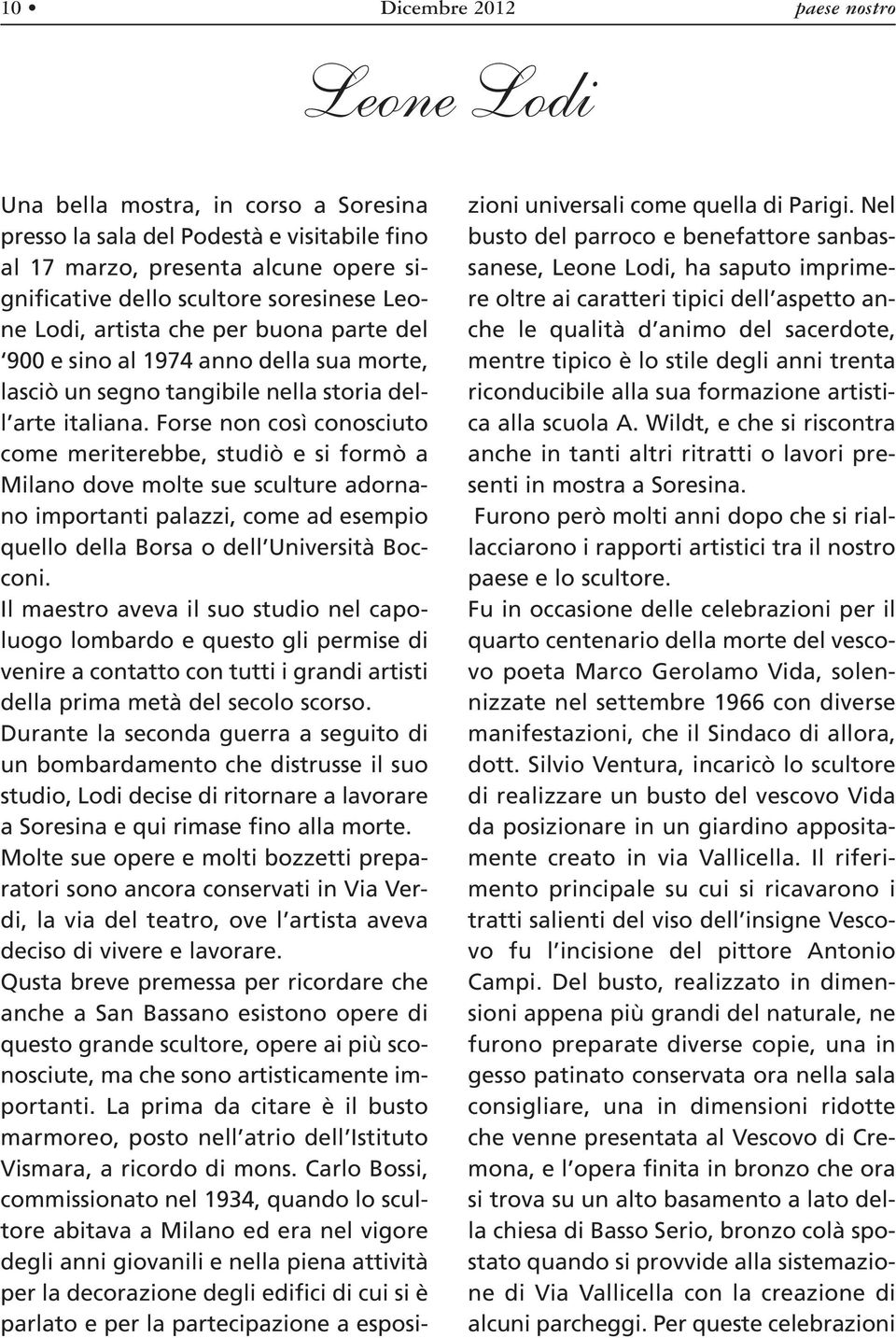 Forse non così conosciuto come meriterebbe, studiò e si formò a Milano dove molte sue sculture adornano importanti palazzi, come ad esempio quello della Borsa o dell Università Bocconi.