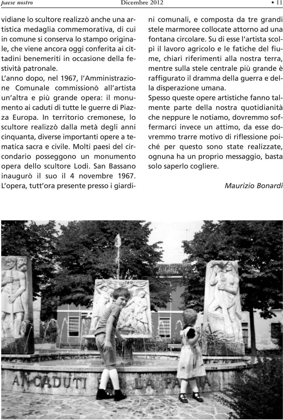 L anno dopo, nel 1967, l Amministrazione Comunale commissionò all artista un altra e più grande opera: il monumento ai caduti di tutte le guerre di Piazza Europa.