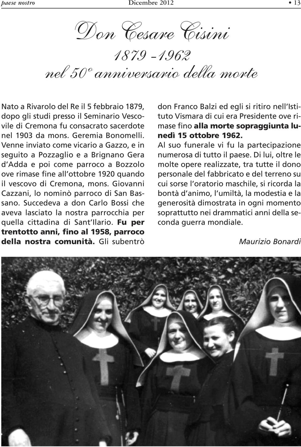 Venne inviato come vicario a Gazzo, e in seguito a Pozzaglio e a Brignano Gera d Adda e poi come parroco a Bozzolo ove rimase fine all ottobre 1920 quando il vescovo di Cremona, mons.