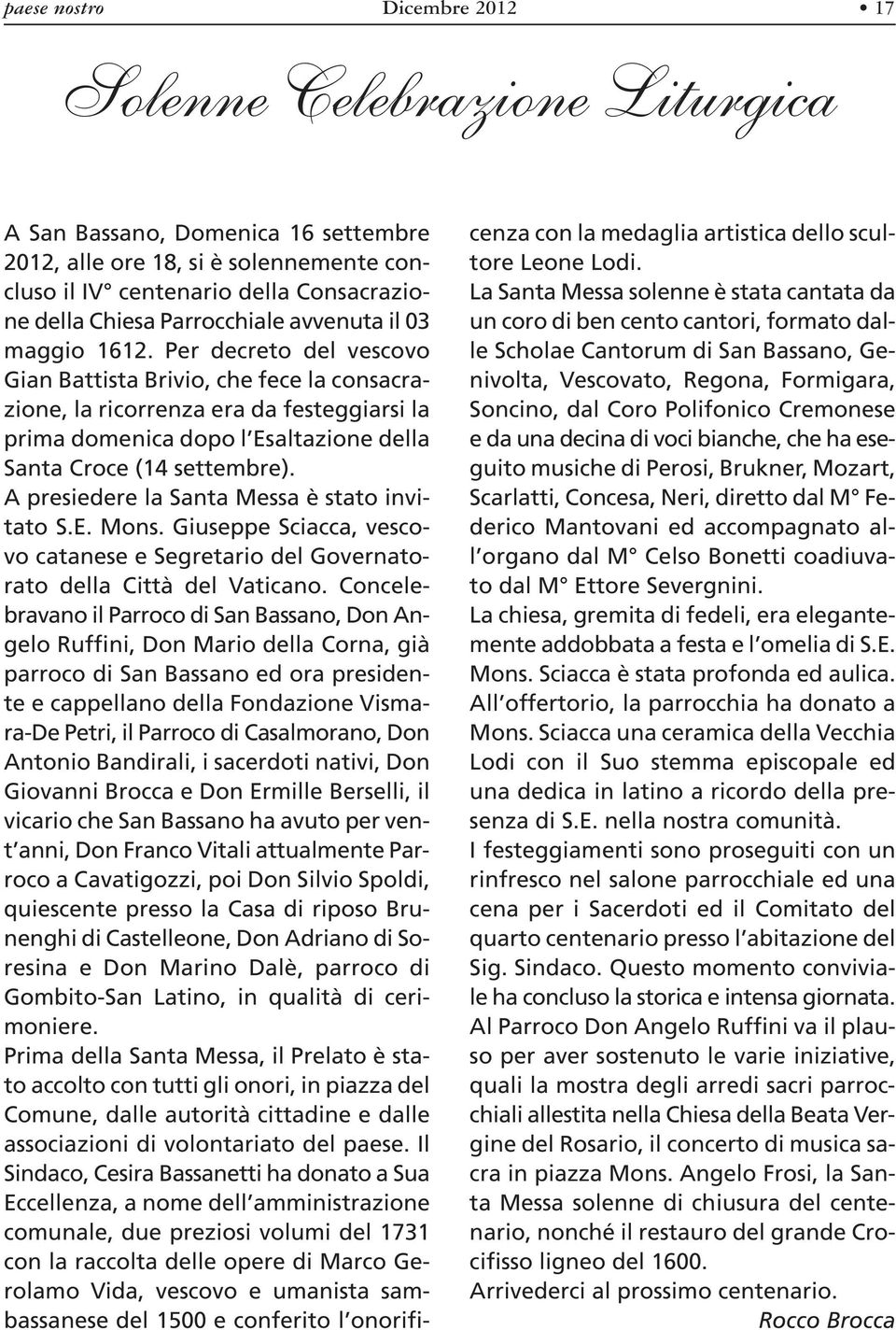 Per decreto del vescovo Gian Battista Brivio, che fece la consacrazione, la ricorrenza era da festeggiarsi la prima domenica dopo l Esaltazione della Santa Croce (14 settembre).