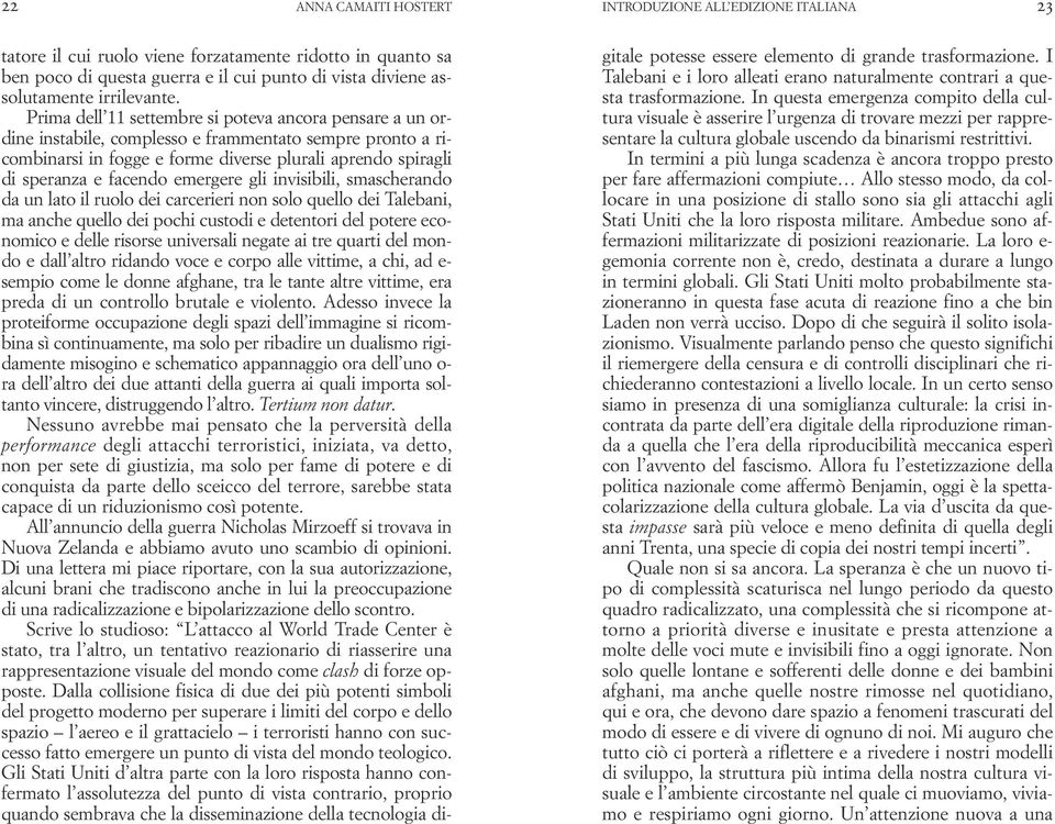 Prima dell 11 settembre si poteva ancora pensare a un ordine instabile, complesso e frammentato sempre pronto a ricombinarsi in fogge e forme diverse plurali aprendo spiragli di speranza e facendo