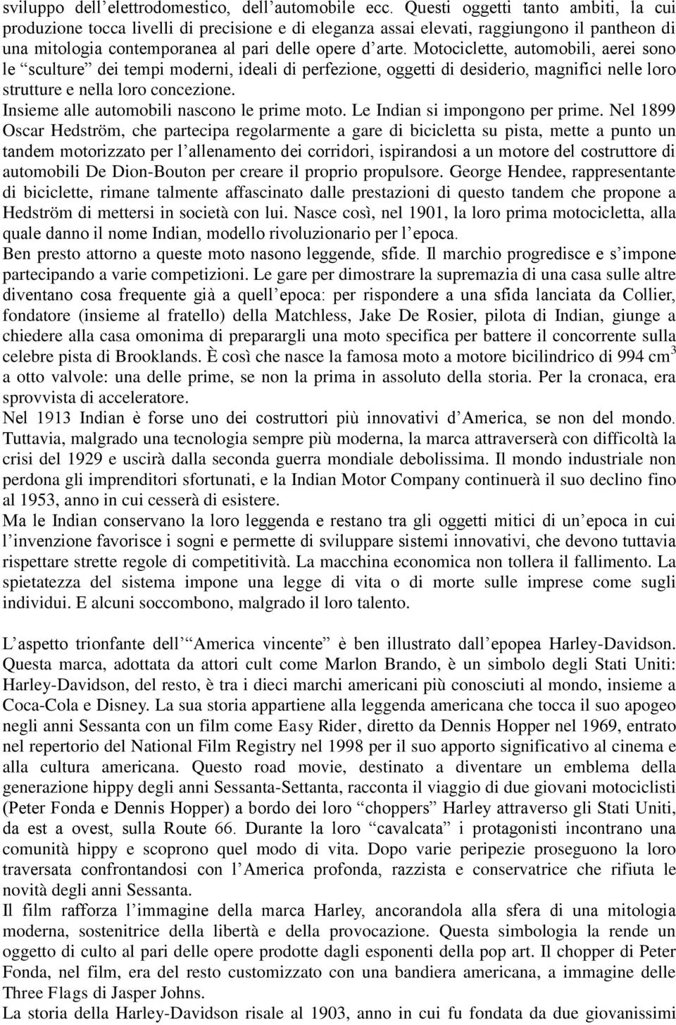 Motociclette, automobili, aerei sono le sculture dei tempi moderni, ideali di perfezione, oggetti di desiderio, magnifici nelle loro strutture e nella loro concezione.