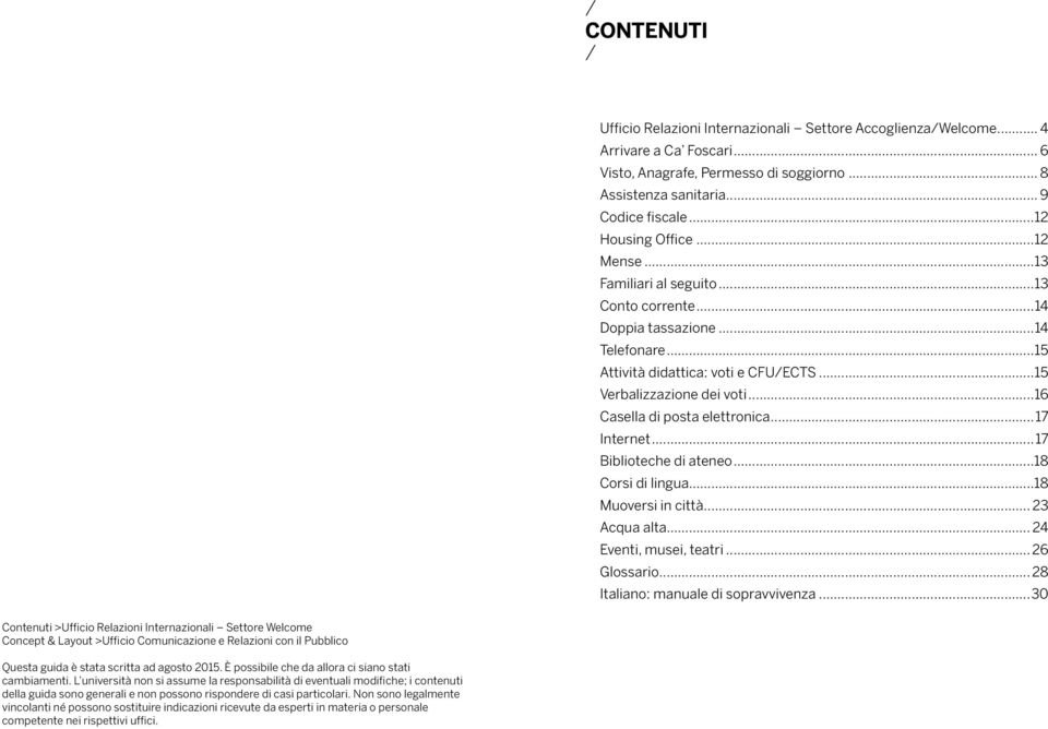 ..16 Casella di posta elettronica...17 Internet...17 Biblioteche di ateneo...18 Corsi di lingua...18 Muoversi in città... 23 Acqua alta... 24 Eventi, musei, teatri... 26 Glossario.