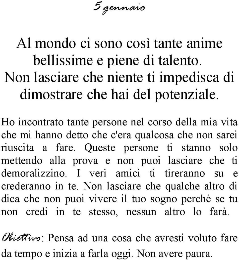 Queste persone ti stanno solo mettendo alla prova e non puoi lasciare che ti demoralizzino. I veri amici ti tireranno su e crederanno in te.