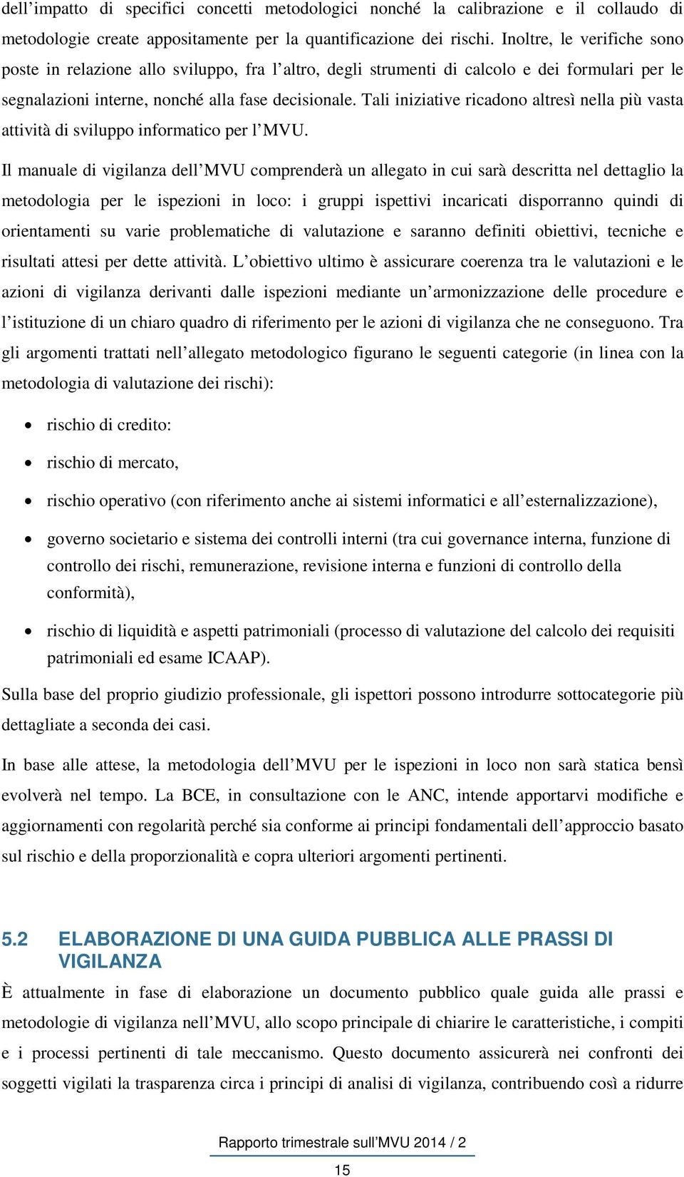 Tali iniziative ricadono altresì nella più vasta attività di sviluppo informatico per l MVU.