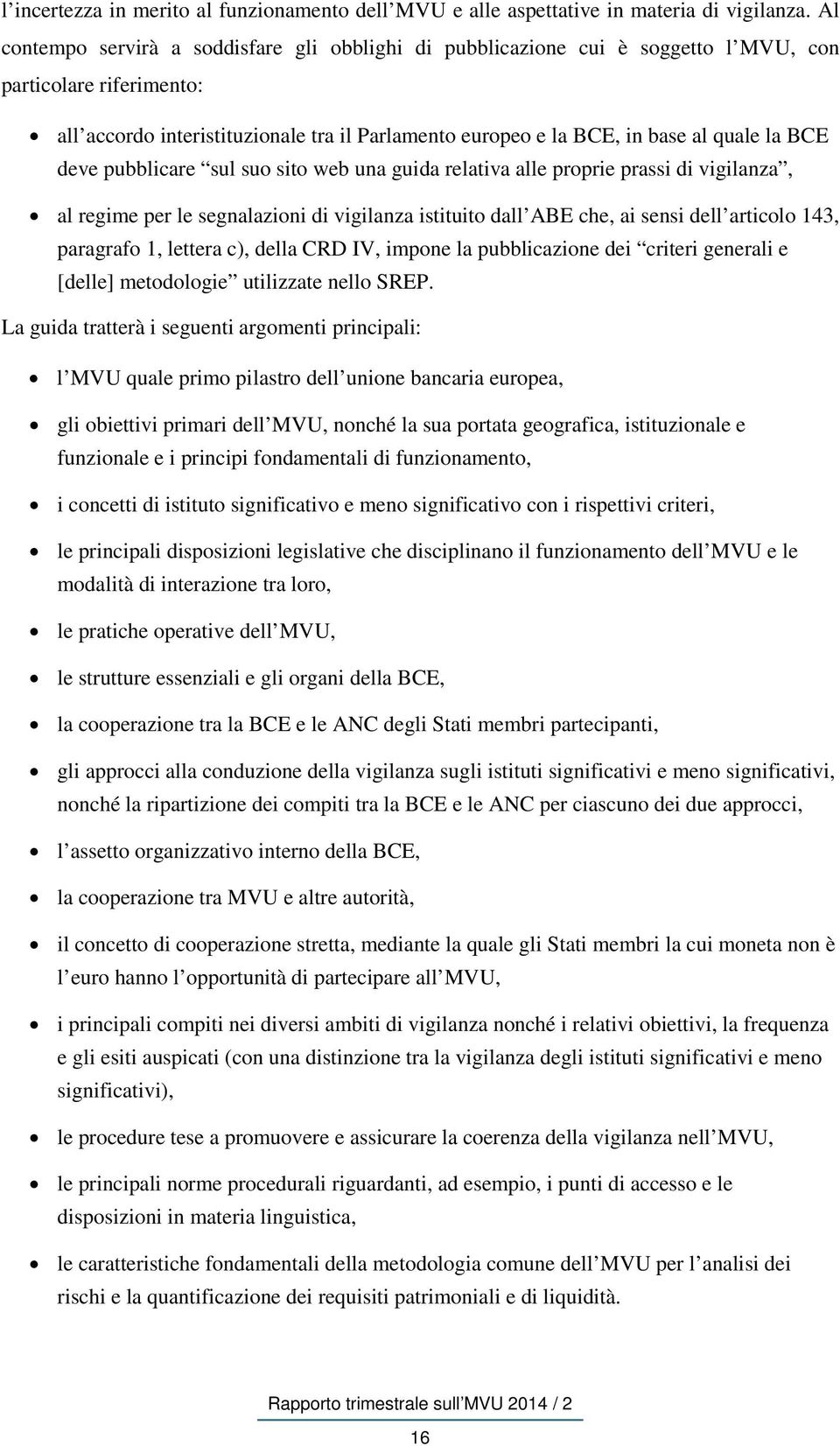 la BCE deve pubblicare sul suo sito web una guida relativa alle proprie prassi di vigilanza, al regime per le segnalazioni di vigilanza istituito dall ABE che, ai sensi dell articolo 143, paragrafo