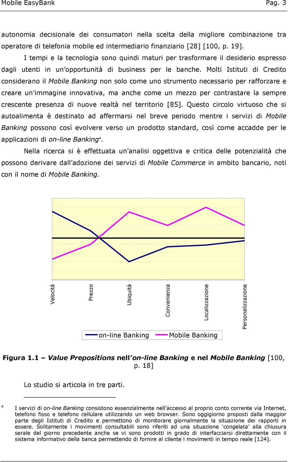 Molti Istituti di Credito considerano il Mobile Banking non solo come uno strumento necessario per rafforzare e creare un immagine innovativa, ma anche come un mezzo per contrastare la sempre