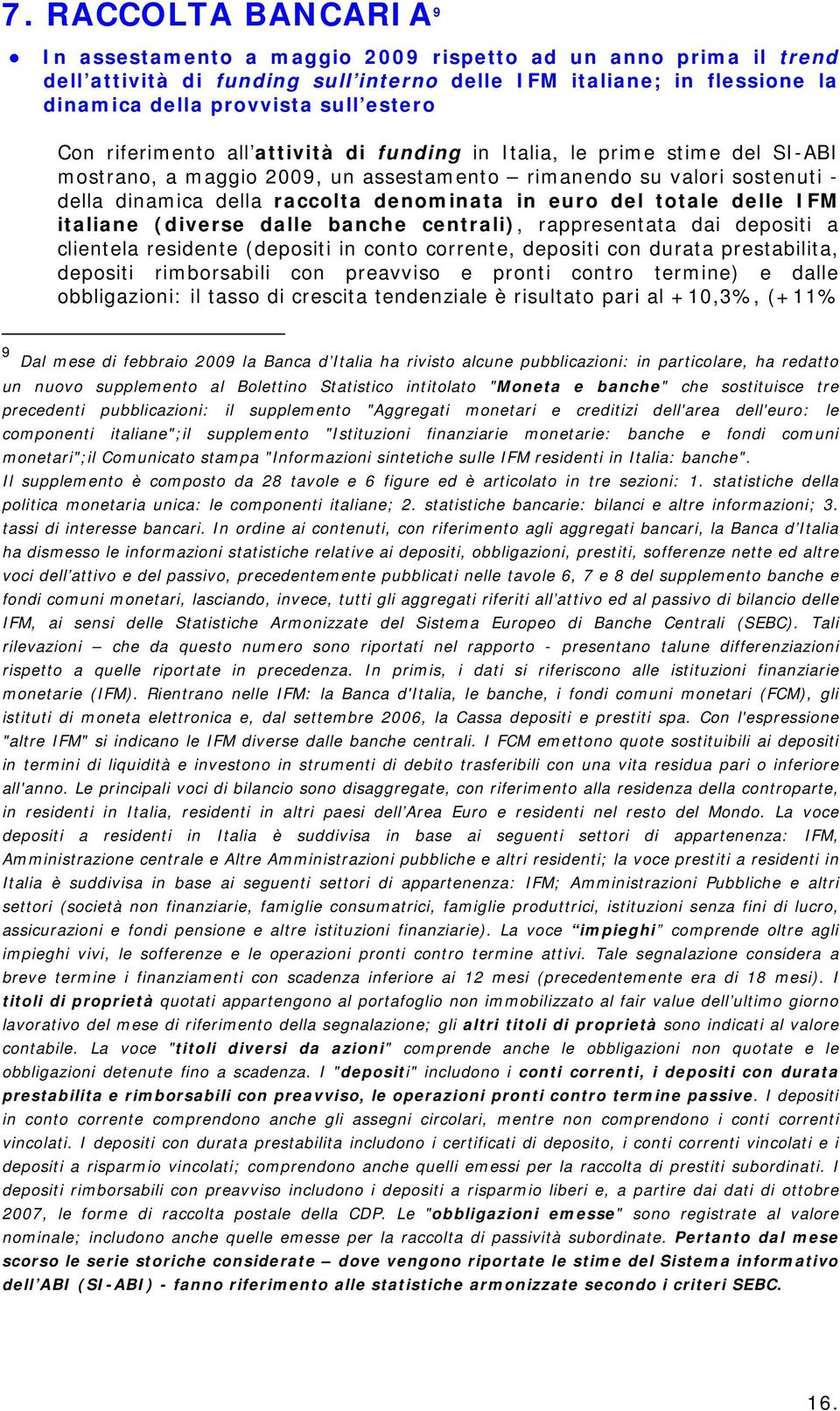 del totale delle IFM italiane (diverse dalle banche centrali), rappresentata dai depositi a clientela residente (depositi in conto corrente, depositi con durata prestabilita, depositi rimborsabili