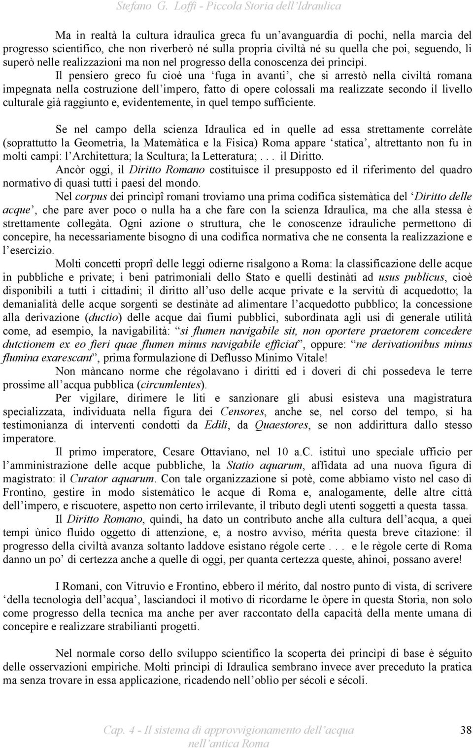 Il pensiero greco fu cioè una fuga in avanti, che si arrestò nella civiltà romana impegnata nella costruzione dell impero, fatto di opere colossali ma realizzate secondo il livello culturale già