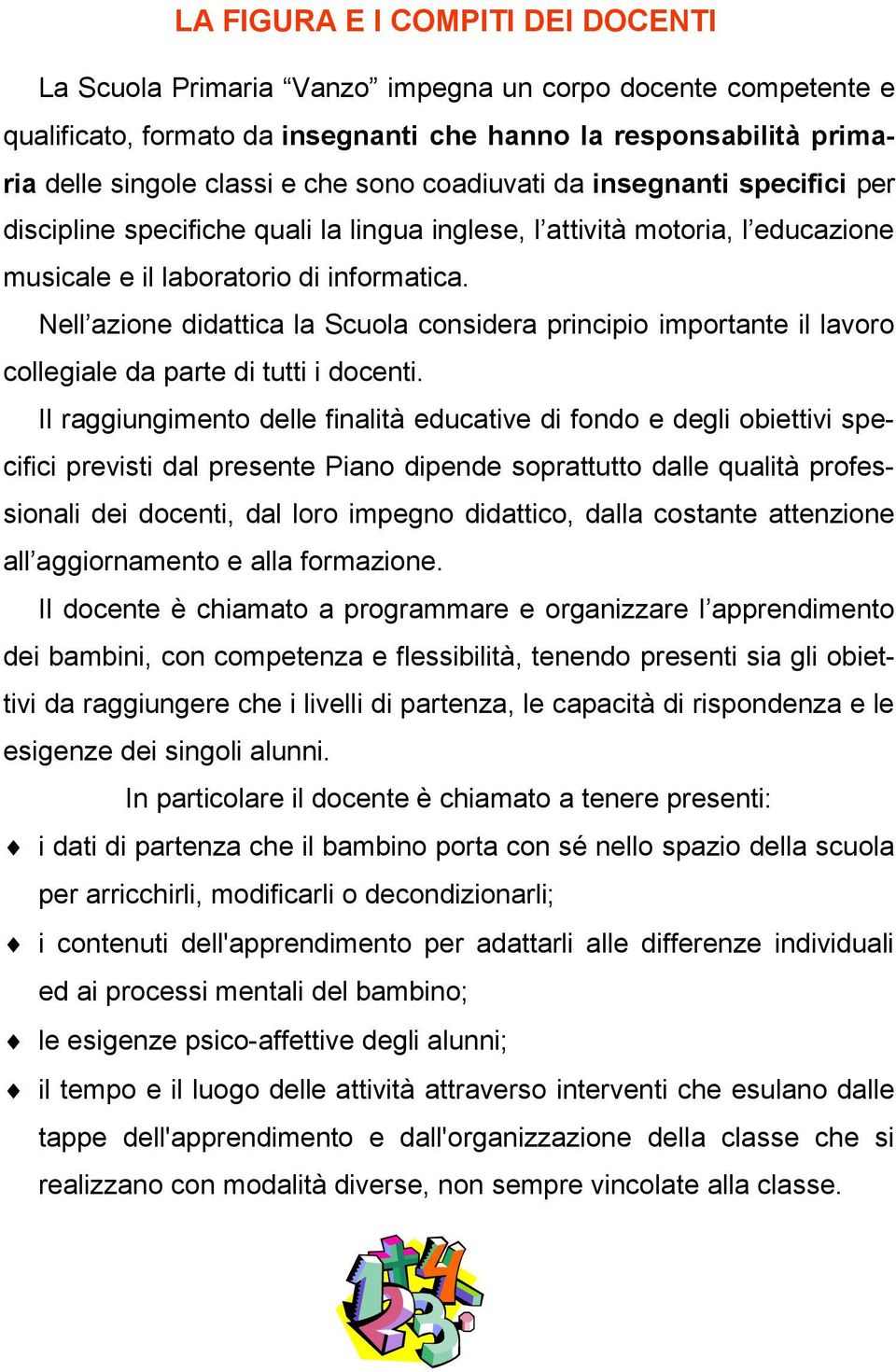 Nell azione didattica la Scuola considera principio importante il lavoro collegiale da parte di tutti i docenti.