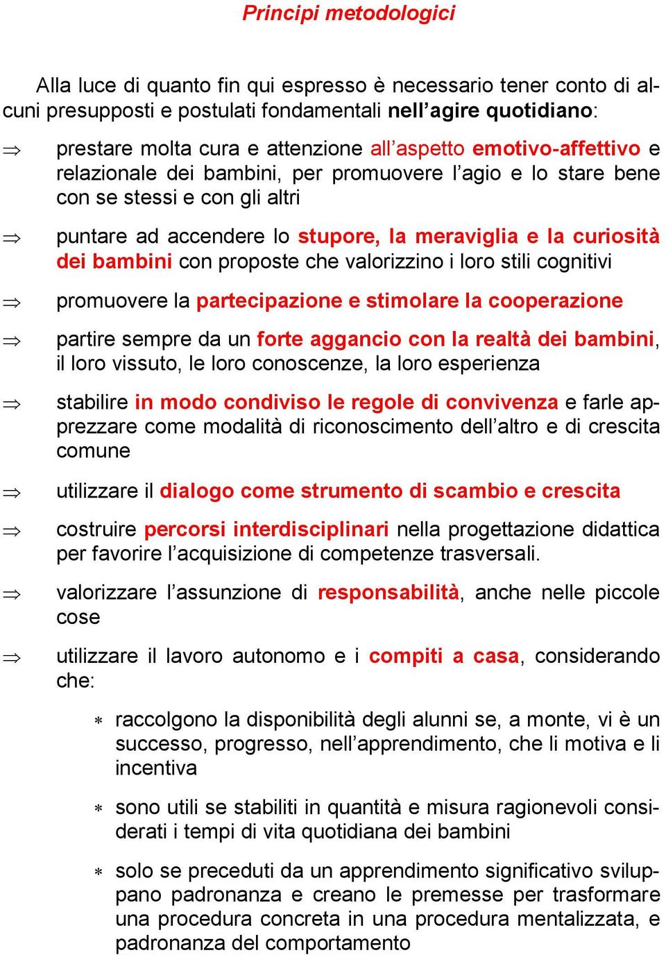 che valorizzino i loro stili cognitivi promuovere la partecipazione e stimolare la cooperazione partire sempre da un forte aggancio con la realtà dei bambini, il loro vissuto, le loro conoscenze, la