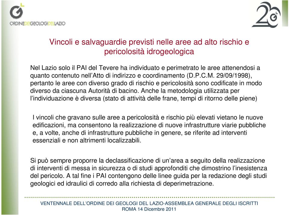 Anche la metodologia utilizzata per l individuazione è diversa (stato di attività delle frane, tempi di ritorno delle piene) I vincoli che gravano sulle aree a pericolosità e rischio più elevati