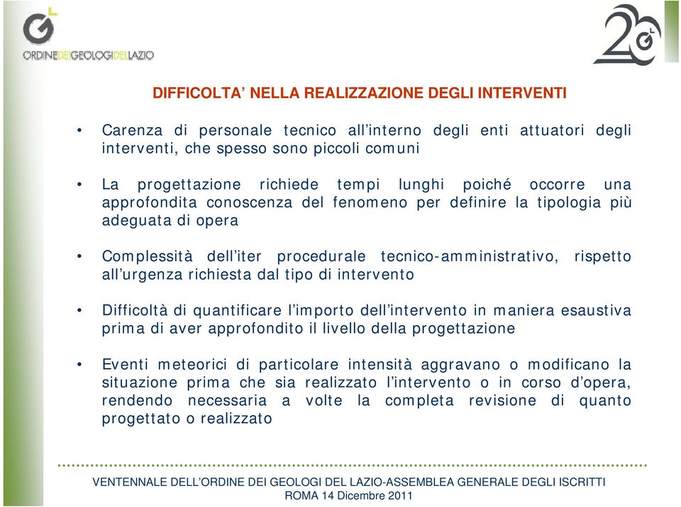 richiesta dal tipo di intervento Difficoltà di quantificare l importo dell intervento in maniera esaustiva prima di aver approfondito il livello della progettazione Eventi meteorici di