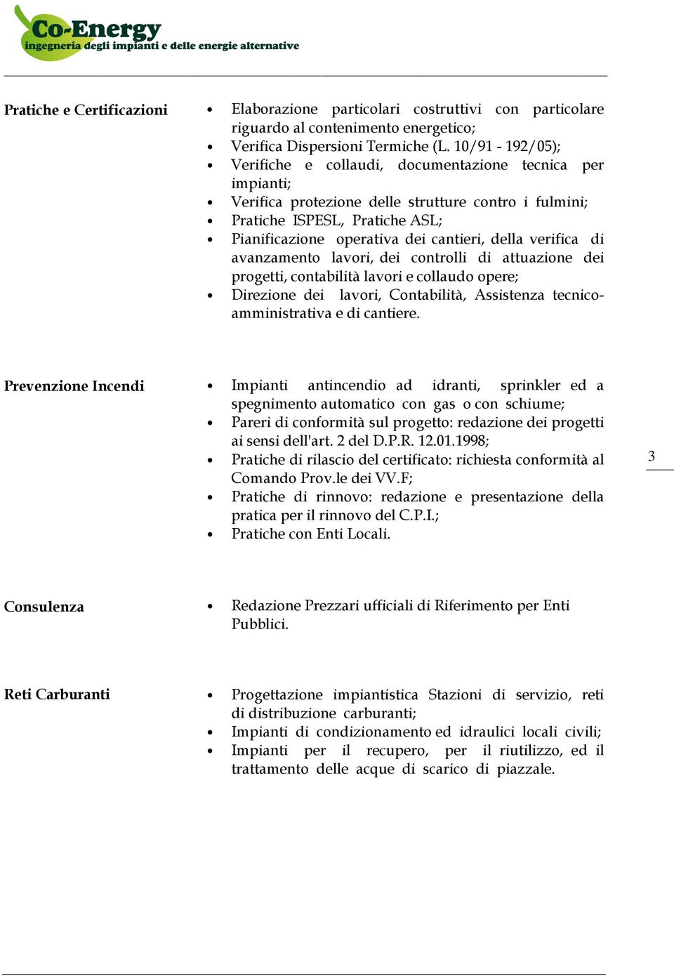 della verifica di avanzamento lavori, dei controlli di attuazione dei progetti, contabilità lavori e collaudo opere; Direzione dei lavori, Contabilità, Assistenza tecnicoamministrativa e di cantiere.