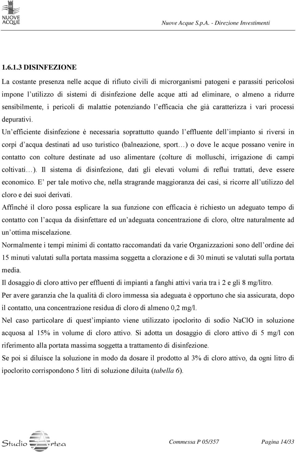 Un efficiente disinfezione è necessaria soprattutto quando l effluente dell impianto si riversi in corpi d acqua destinati ad uso turistico (balneazione, sport ) o dove le acque possano venire in