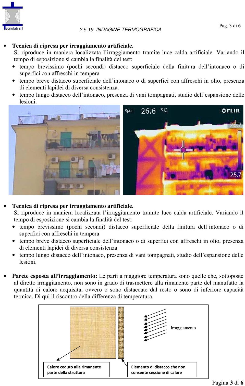 breve distacco superficiale dell intonaco o di superfici con affreschi in olio, presenza di elementi lapidei di diversa consistenza.