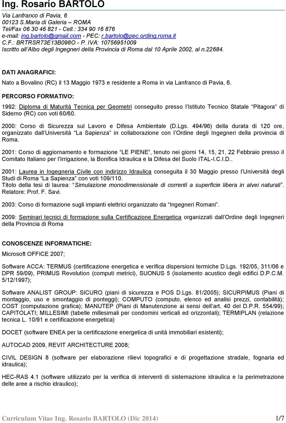 DATI ANAGRAFICI: Nato a Bovalino (RC) il 13 Maggio 1973 e residente a Roma in via Lanfranco di Pavia, 6.