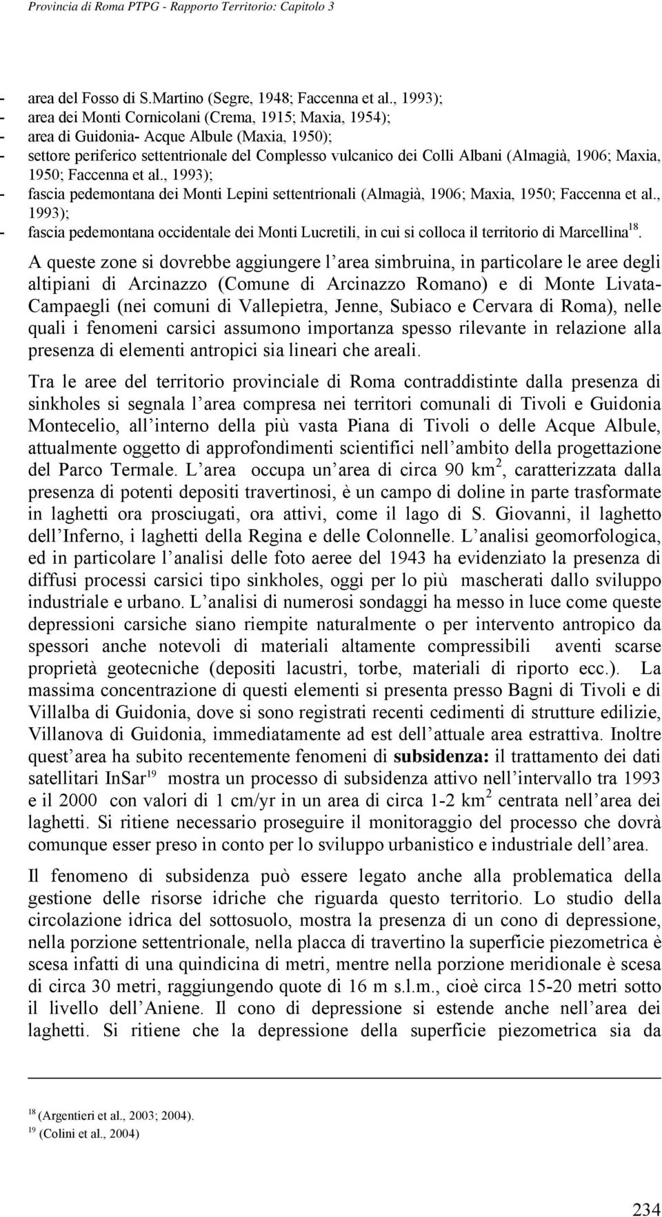 (Almagià, 1906; Maxia, 1950; Faccenna et al., 1993); - fascia pedemontana dei Monti Lepini settentrionali (Almagià, 1906; Maxia, 1950; Faccenna et al.