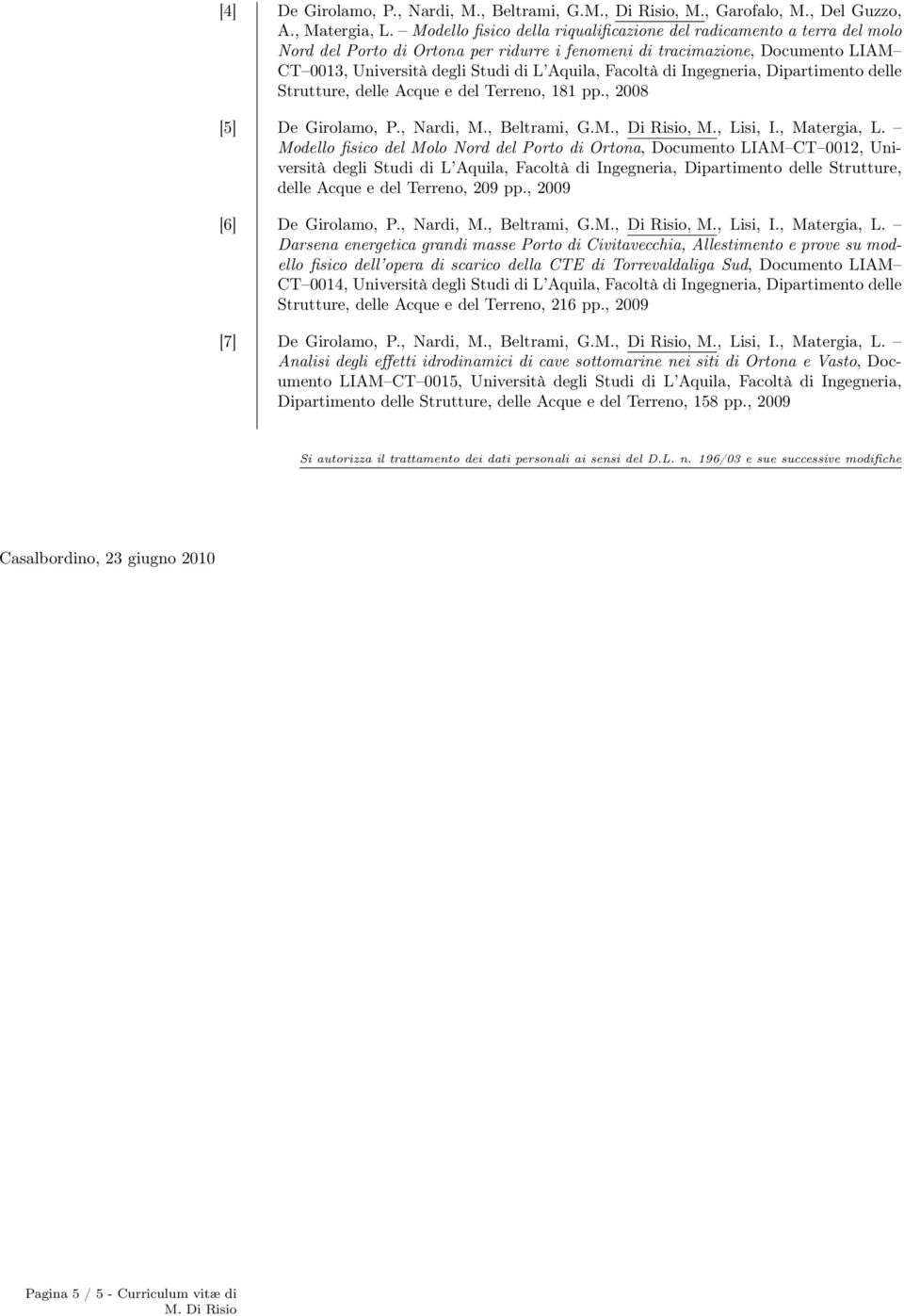 Facoltà di Ingegneria, Dipartimento delle Strutture, delle Acque e del Terreno, 181 pp., 2008 [5] De Girolamo, P., Nardi, M., Beltrami, G.M., Di Risio, M., Lisi, I., Matergia, L.