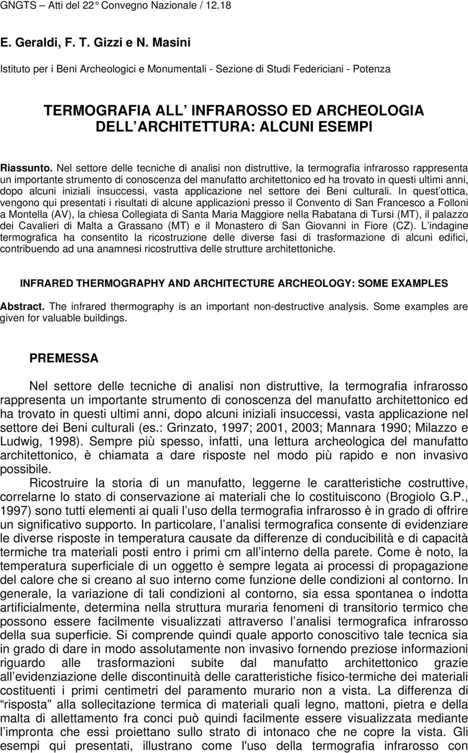 Nel settore delle tecniche di analisi non distruttive, la termografia infrarosso rappresenta un importante strumento di conoscenza del manufatto architettonico ed ha trovato in questi ultimi anni,