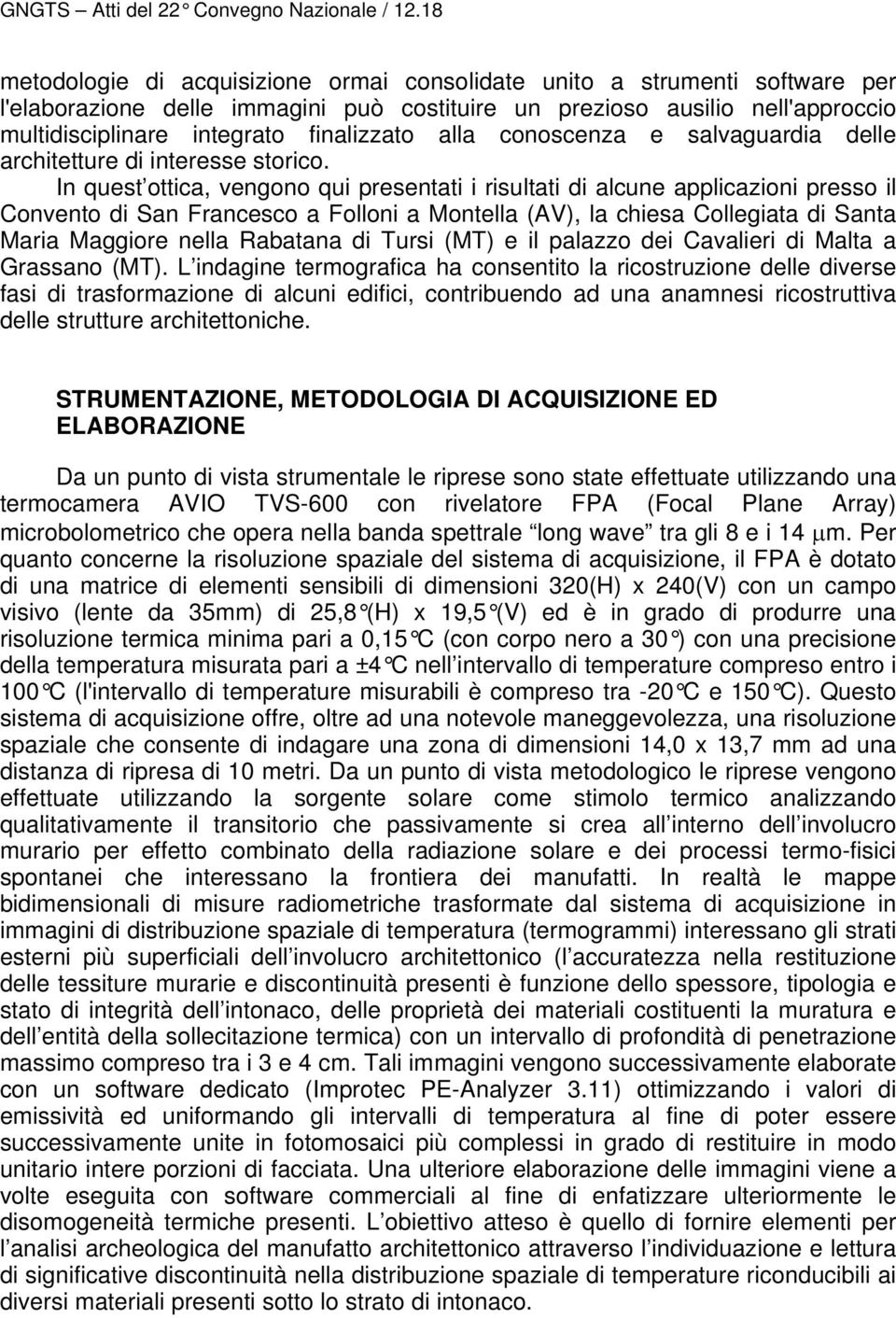 In quest ottica, vengono qui presentati i risultati di alcune applicazioni presso il Convento di San Francesco a Folloni a Montella (AV), la chiesa Collegiata di Santa Maria Maggiore nella Rabatana