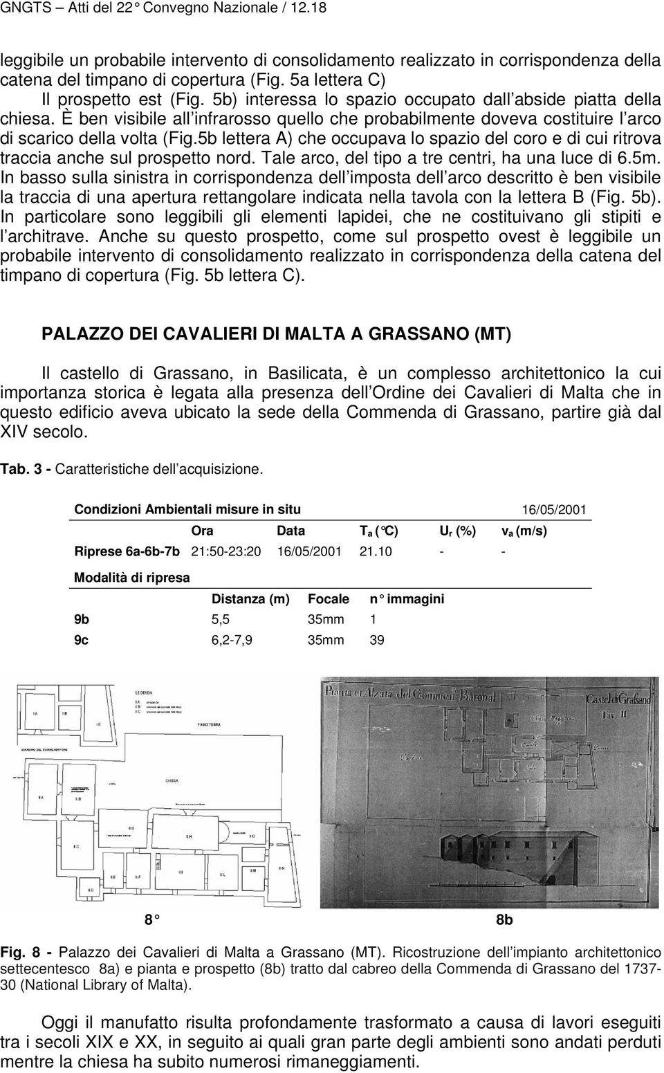 5b lettera A) che occupava lo spazio del coro e di cui ritrova traccia anche sul prospetto nord. Tale arco, del tipo a tre centri, ha una luce di 6.5m.