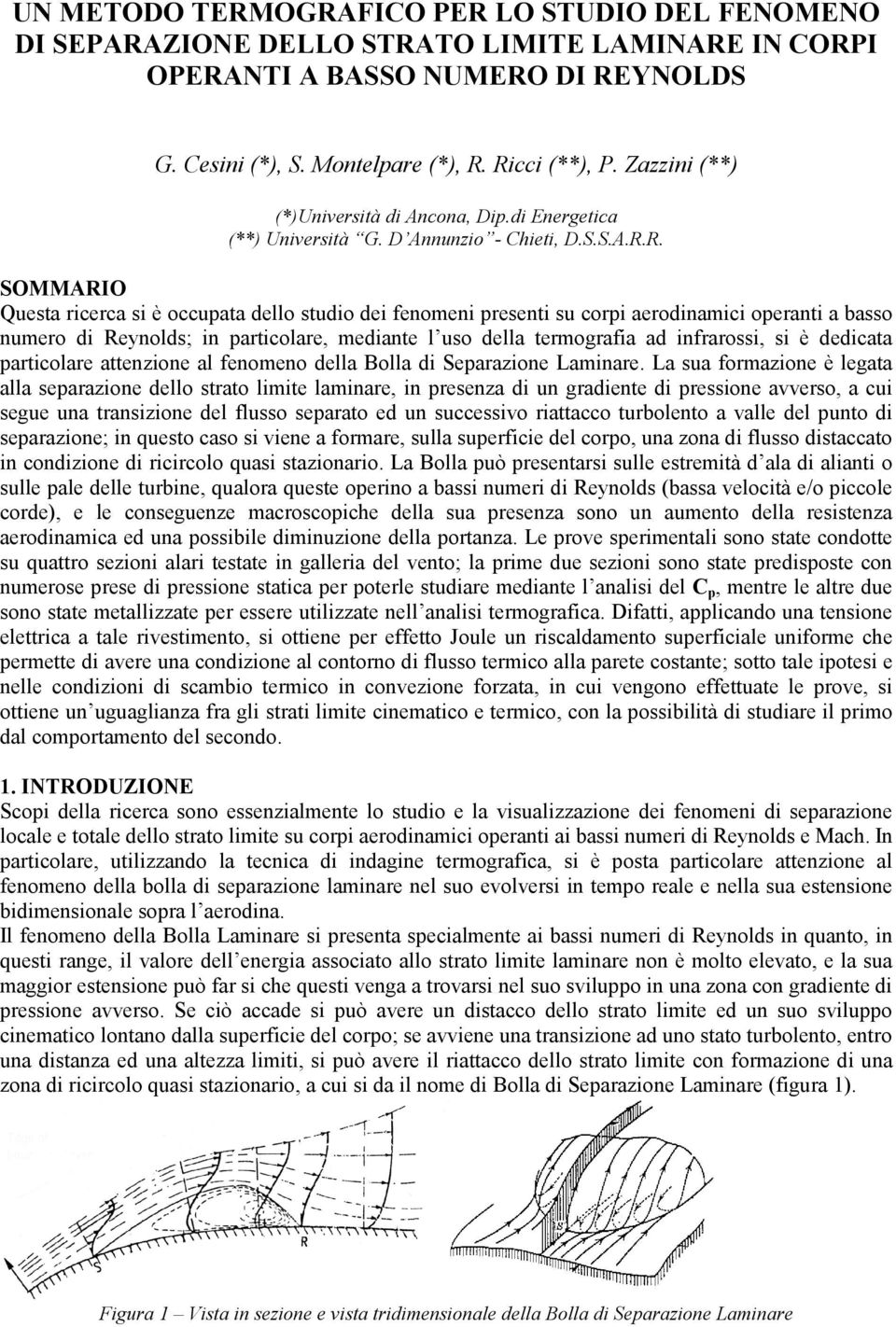 R. SOMMARIO Questa ricerca si è occupata dello studio dei fenomeni presenti su corpi aerodinamici operanti a basso numero di Reynolds; in particolare, mediante l uso della termografia ad infrarossi,