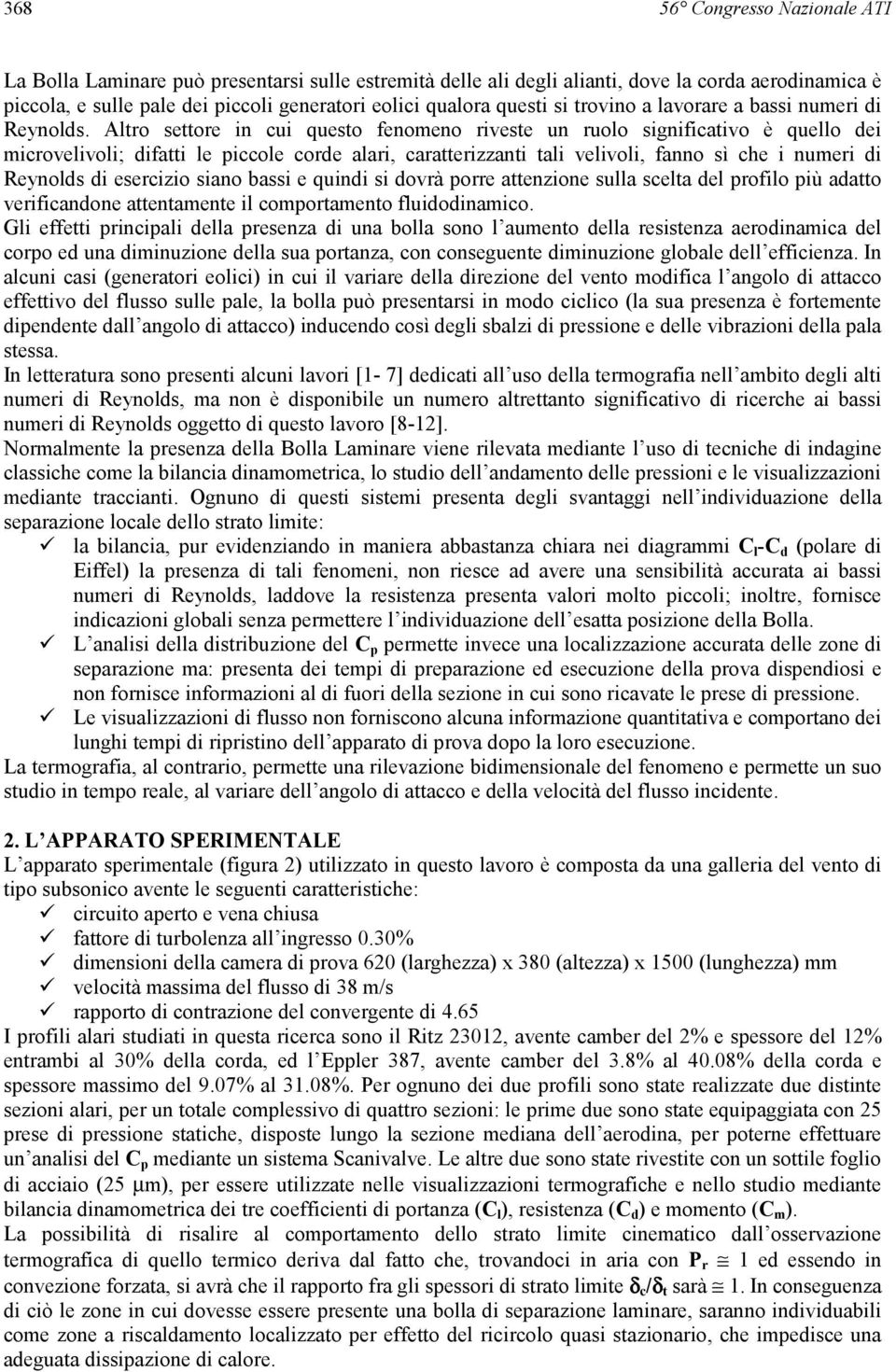 Altro settore in cui questo fenomeno riveste un ruolo significativo è quello dei microvelivoli; difatti le piccole corde alari, caratterizzanti tali velivoli, fanno sì che i numeri di Reynolds di