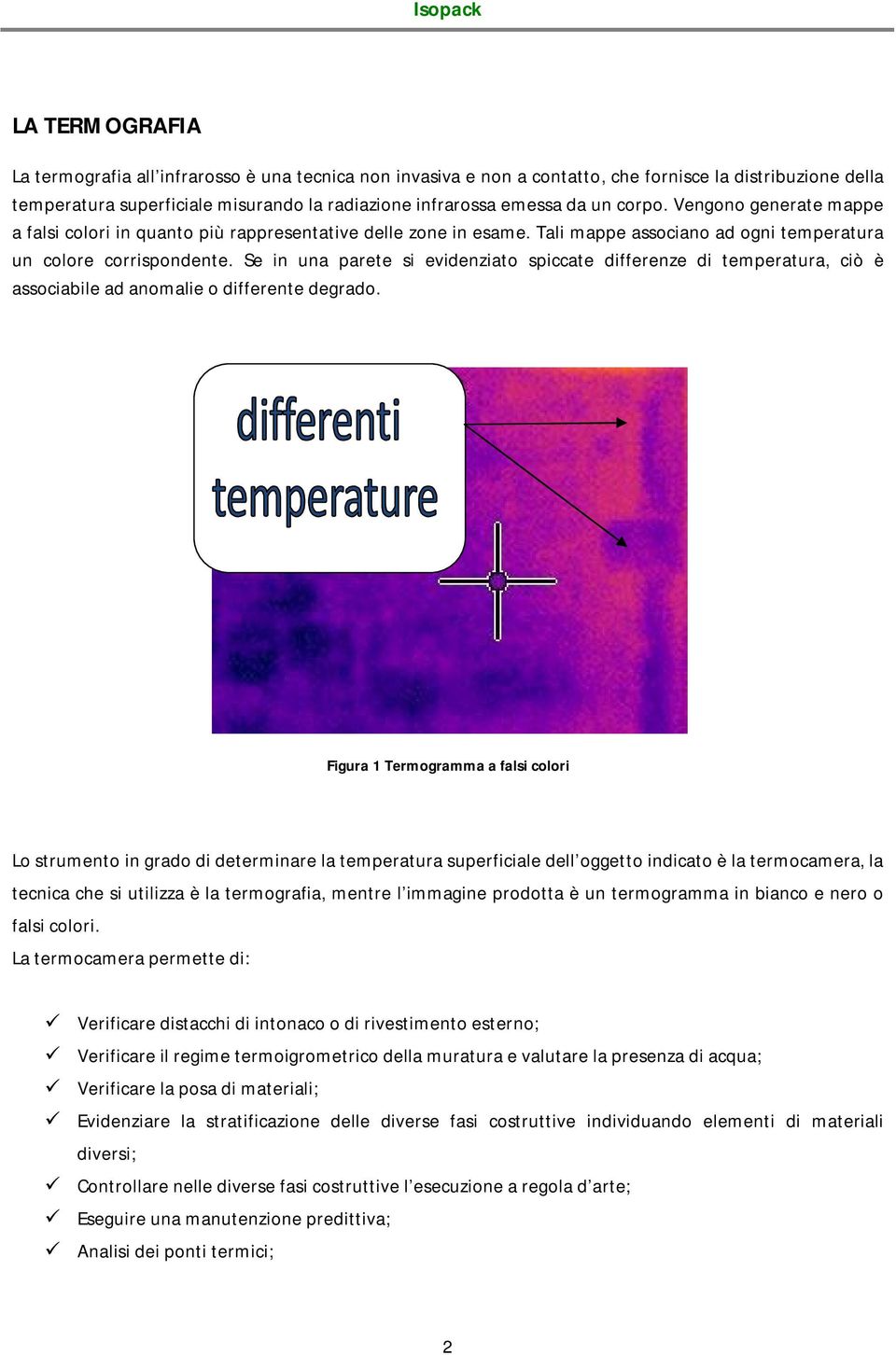 Se in una parete si evidenziato spiccate differenze di temperatura, ciò è associabile ad anomalie o differente degrado.