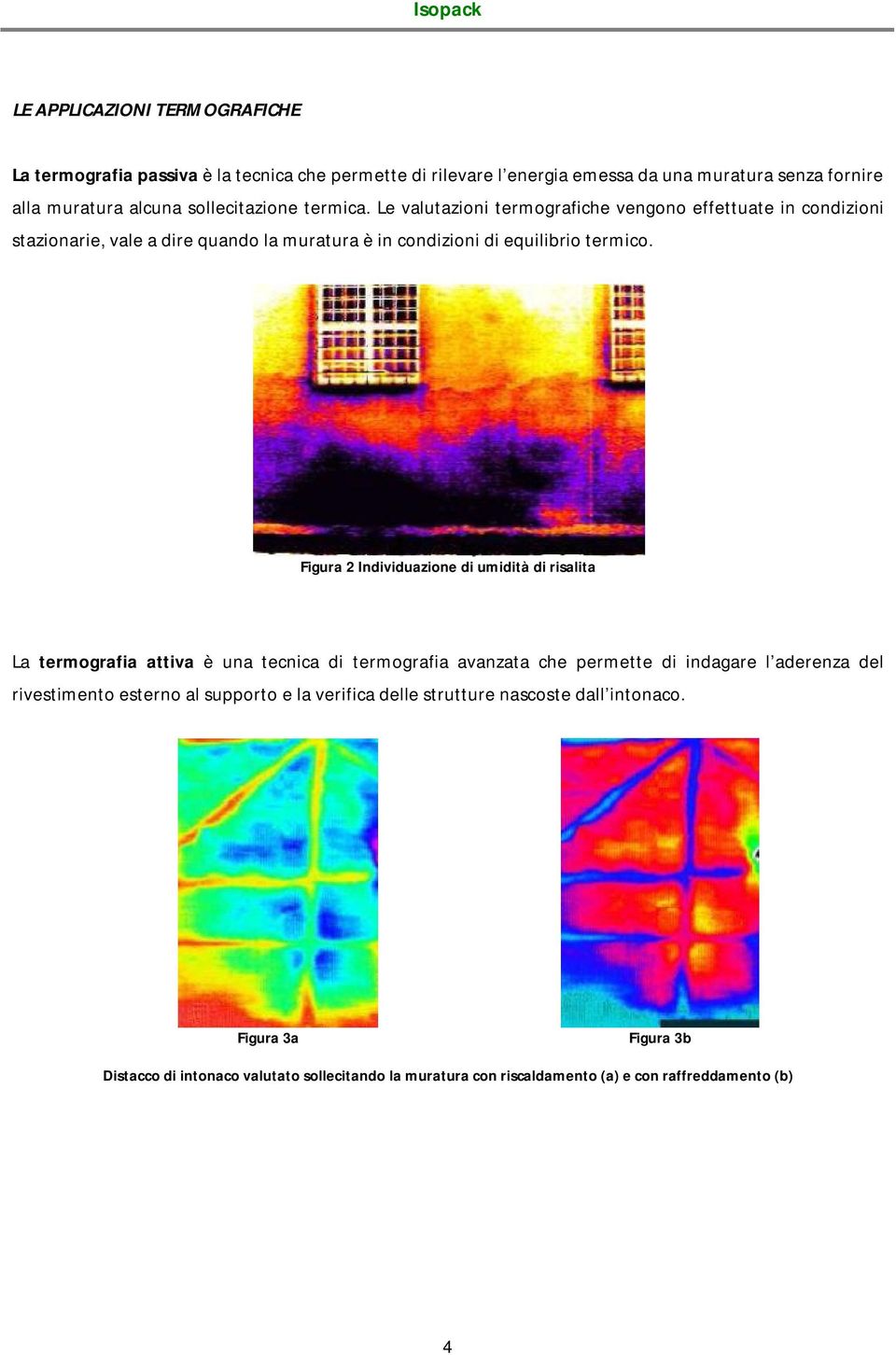 Figura 2 Individuazione di umidità di risalita La termografia attiva è una tecnica di termografia avanzata che permette di indagare l aderenza del rivestimento esterno al
