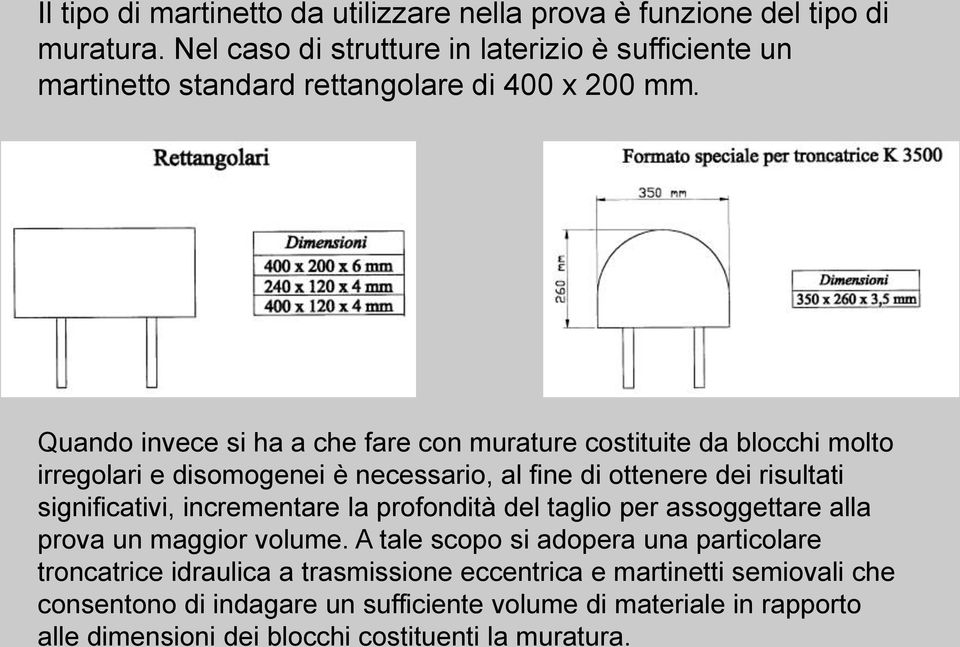 Quando invece si ha a che fare con murature costituite da blocchi molto irregolari e disomogenei è necessario, al fine di ottenere dei risultati significativi,