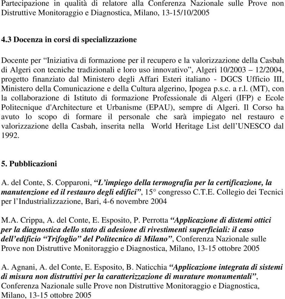 12/2004, progetto finanziato dal Ministero degli Affari Esteri italiano - DGCS Ufficio III, Ministero della Comunicazione e della Cultura algerino, Ipogea p.s.c. a r.l. (MT), con la collaborazione di Istituto di formazione Professionale di Algeri (IFP) e Ecole Politecnique d'architecture et Urbanisme (EPAU), sempre di Algeri.