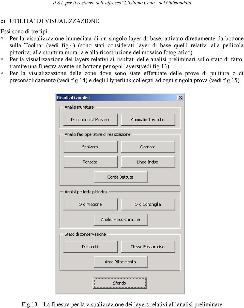 relativi ai risultati delle analisi preliminari sullo stato di fatto, tramite una finestra avente un bottone per ogni layers(vedi fig.