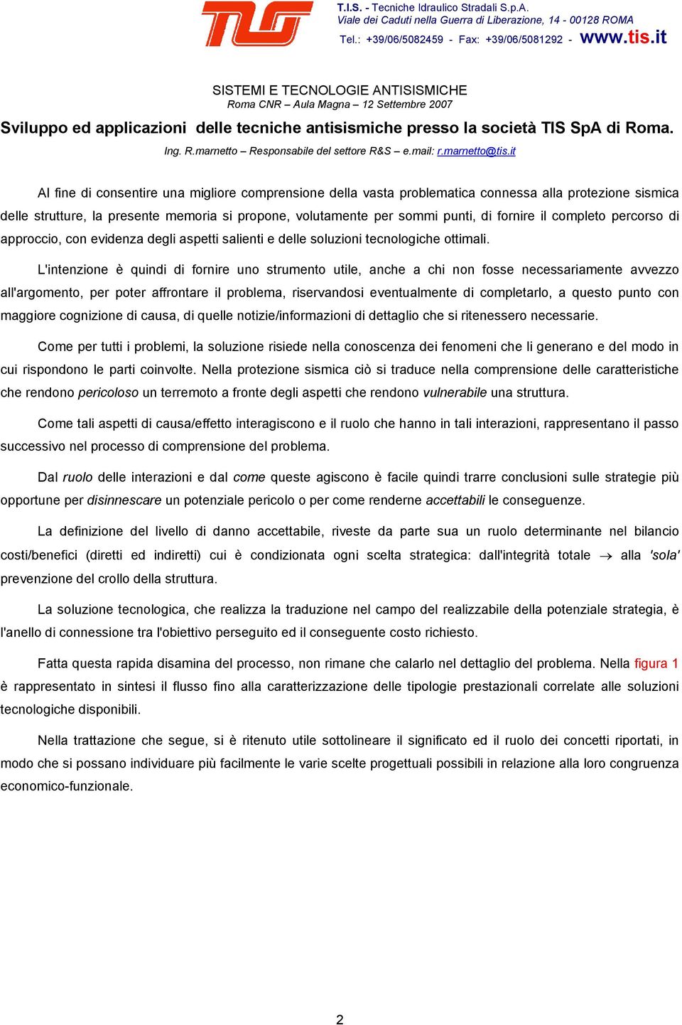 it Al fine di consentire una migliore comprensione della vasta problematica connessa alla protezione sismica delle strutture, la presente memoria si propone, volutamente per sommi punti, di fornire