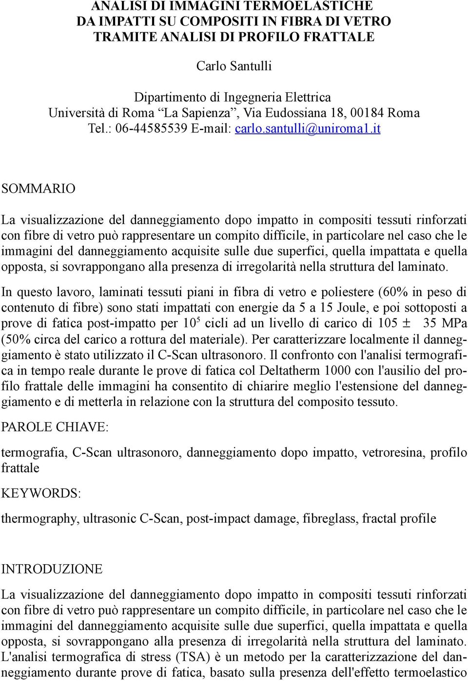 it SOMMARIO La visualizzazione del danneggiamento dopo impatto in compositi tessuti rinforzati con fibre di vetro può rappresentare un compito difficile, in particolare nel caso che le immagini del