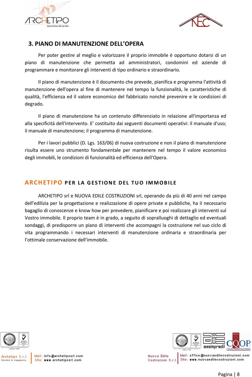 Il piano di manutenzione è il documento che prevede, pianifica e programma l'attività di manutenzione dell'opera al fine di mantenere nel tempo la funzionalità, le caratteristiche di qualità,