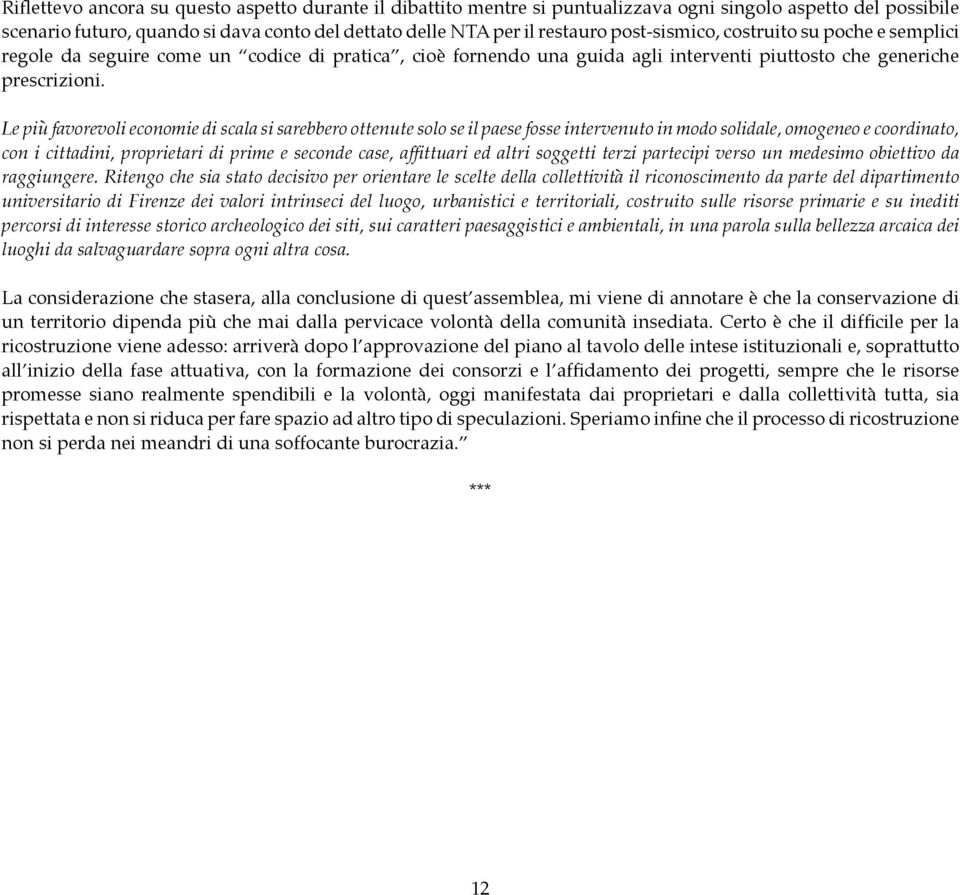 Le più favorevoli economie di scala si sarebbero ottenute solo se il paese fosse intervenuto in modo solidale, omogeneo e coordinato, con i cittadini, proprietari di prime e seconde case, affittuari