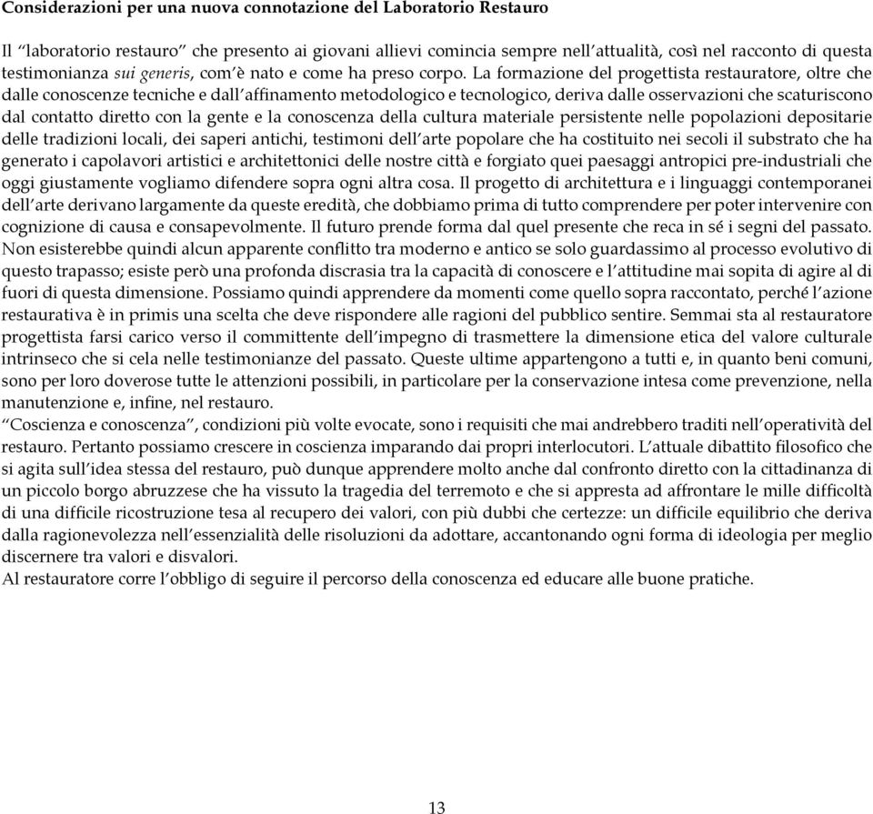 La formazione del progettista restauratore, oltre che dalle conoscenze tecniche e dall affinamento metodologico e tecnologico, deriva dalle osservazioni che scaturiscono dal contatto diretto con la