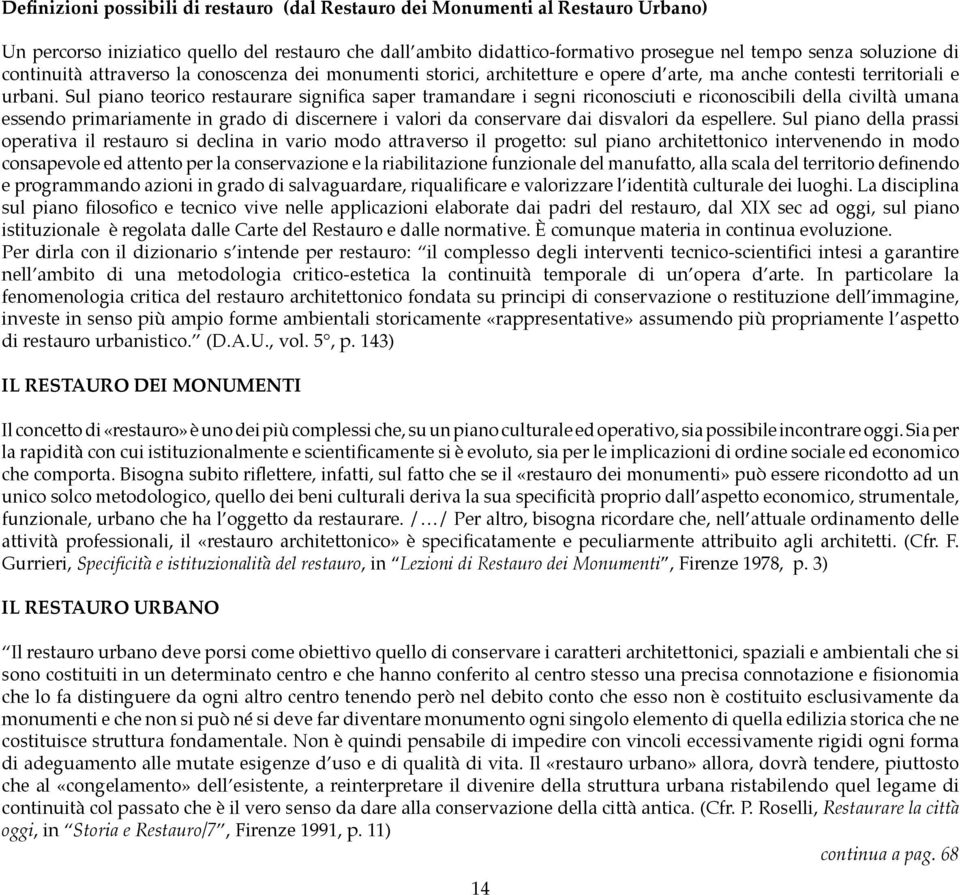 Sul piano teorico restaurare significa saper tramandare i segni riconosciuti e riconoscibili della civiltà umana essendo primariamente in grado di discernere i valori da conservare dai disvalori da